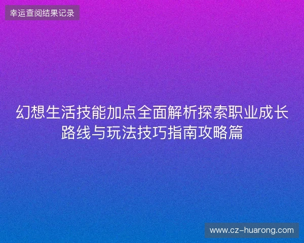 幻想生活技能加点全面解析探索职业成长路线与玩法技巧指南攻略篇